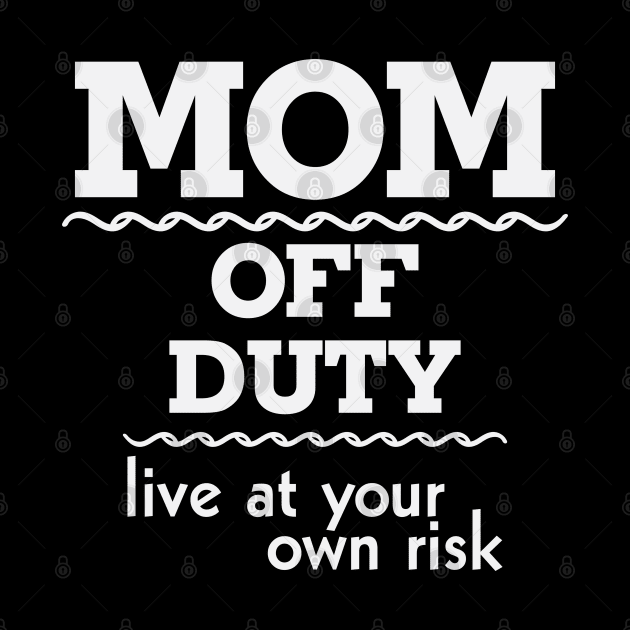 Mom off Duty Live at Your Own Risk Funny by busines_night