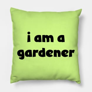 I Am A Gardener ( lighter shirts ) Pillow