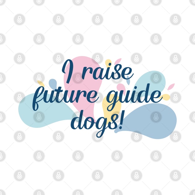 I Raise Future Guide Dogs - Color Splash Design by SayWhatYouFeel