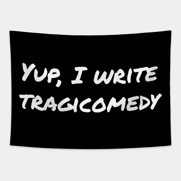 Yup, I write tragicomedy Tapestry by EpicEndeavours