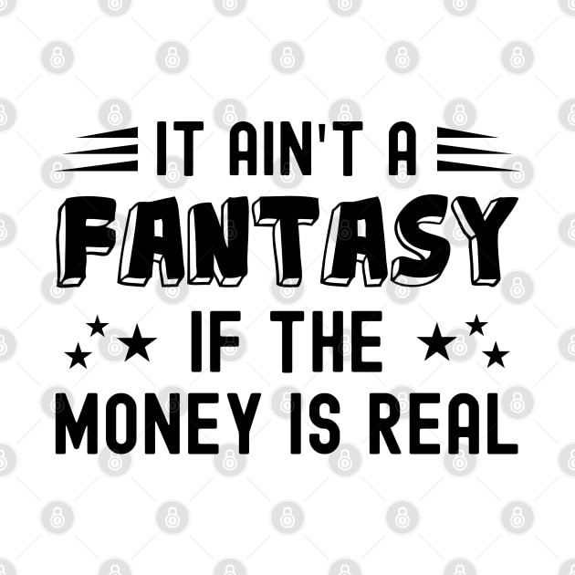 It Ain't a Fantasy If The Money Is Real by NuttyShirt