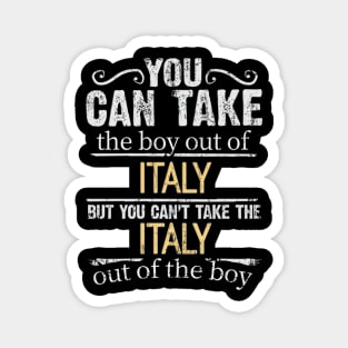 You Can Take The Boy Out Of Italy But You Cant Take The Italy Out Of The Boy - Gift for Italian With Roots From Italy Magnet