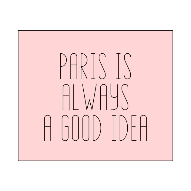 Paris is Always a Good Idea - Life Quotes by BloomingDiaries