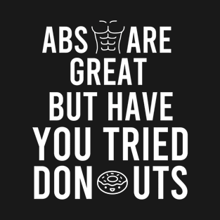 Abs Are Great But Have You Tried Donuts T-Shirt