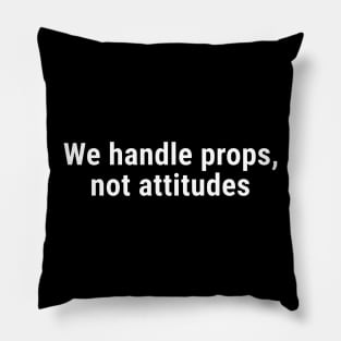 We Handle Props, Not Attitudes White Pillow