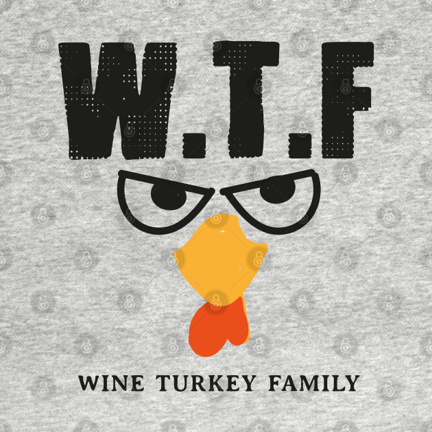 Disover WTF : Wine, Turkey, Family - Wtf Wine Turkey Family - T-Shirt