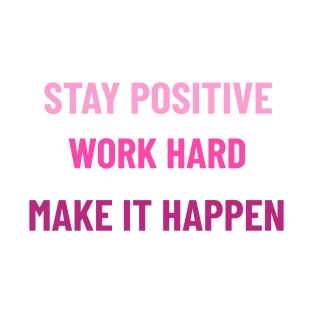 Stay Positive, Work Hard, Make It Happen - Pink T-Shirt
