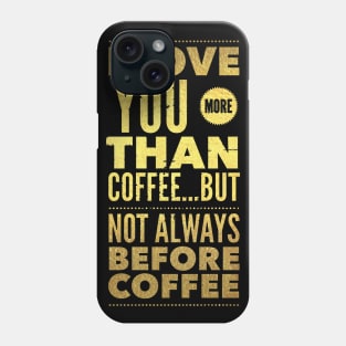 I love you more than coffee, but not always before coffee Phone Case