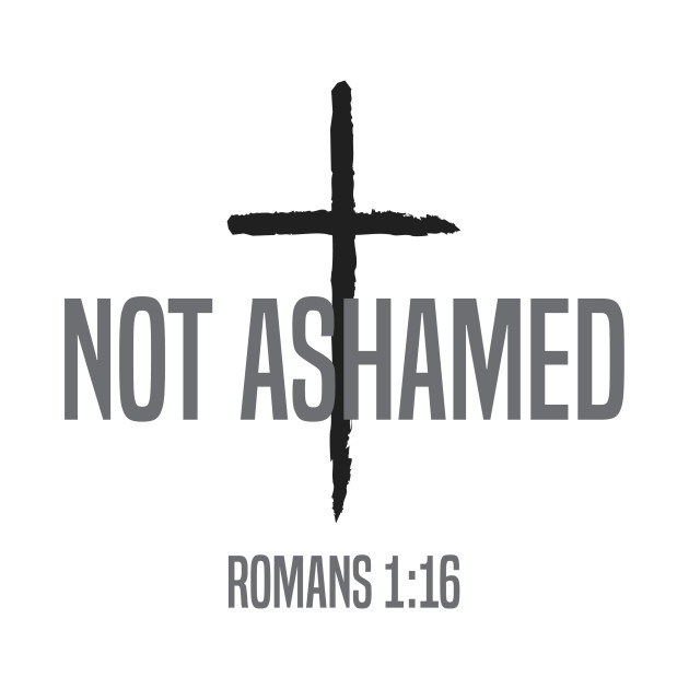 Not Ashamed Romans 1:16 | Christian T-Shirt, Hoodie and Gifts ...