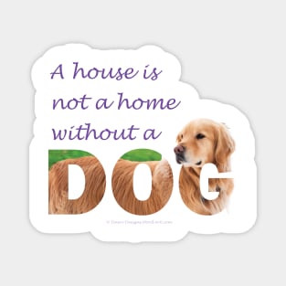 A house is not a home without a dog - Golden Retriever oil painting wordart Magnet