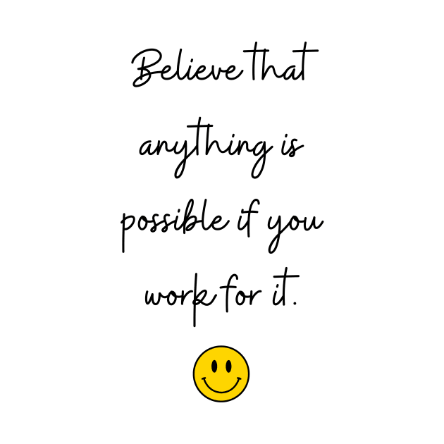 Believe that anything is possible if you work for it. by FoolDesign