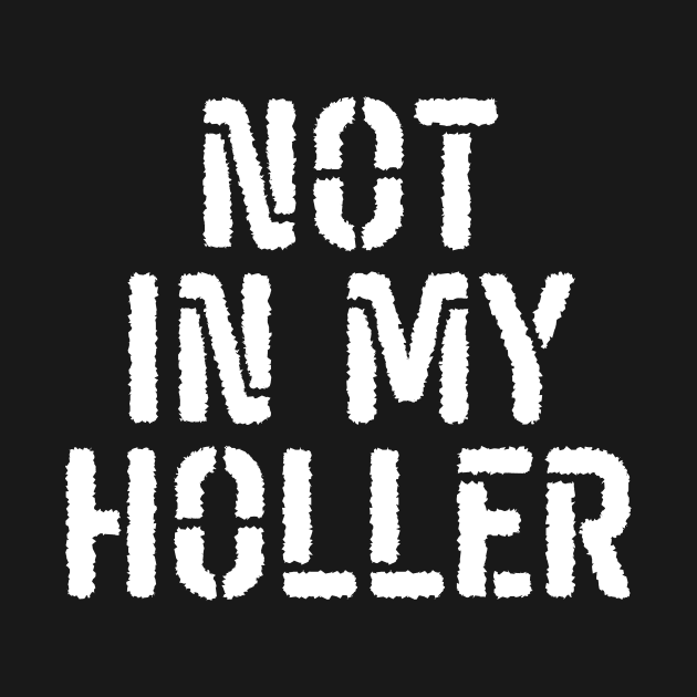 Not In My Holler by BandaraxStore