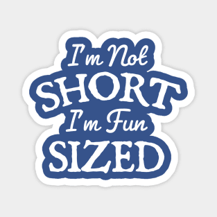 I'm Not Short Im Fun Sized Magnet