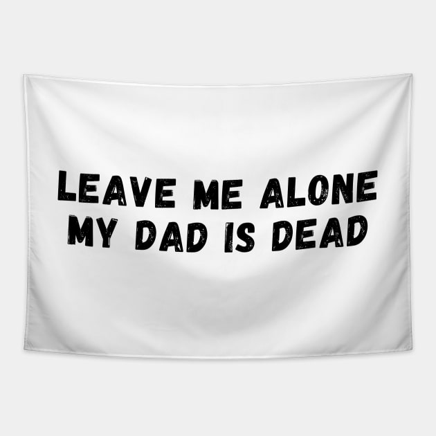 leave me alone my dad is dead Tapestry by manandi1