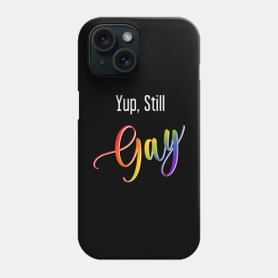 Yup, Still Gay Phone Case