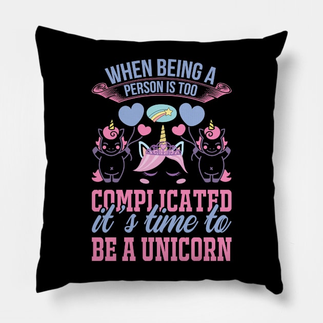 When Being A Person Is Too Complicated It s Time To Be A Unicorn T Shirt For Women Men Pillow by QueenTees