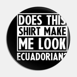 Does This Shirt Make Me Look Ecuadorian Funny Valentines day Pin