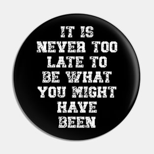 It is never too late to be what you might have been Pin