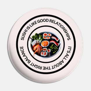 Sushi is like good relationship - Sushi T shirt Pin