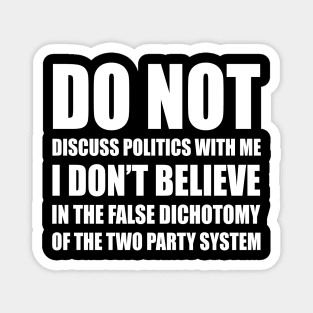 Do Not Discuss Politics With Me | I Don't Believe in The False Dichotomy of The Two Party System | Elections | Politics | White Magnet