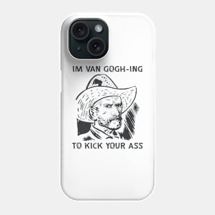 I'm Van Gogh-ing to Kick Your Ass Phone Case