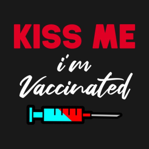 Discover kiss me im vaccinated - Kiss Me Im Vaccinated - T-Shirt