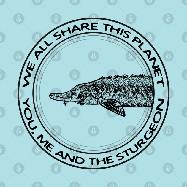 Sturgeon - We All Share This Planet - fish design by Green Paladin