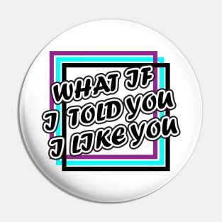 What if i told you i like you Pin