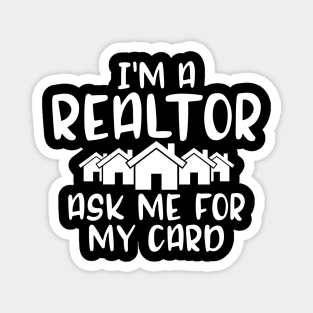 I'm a realtor ask me for my card Magnet