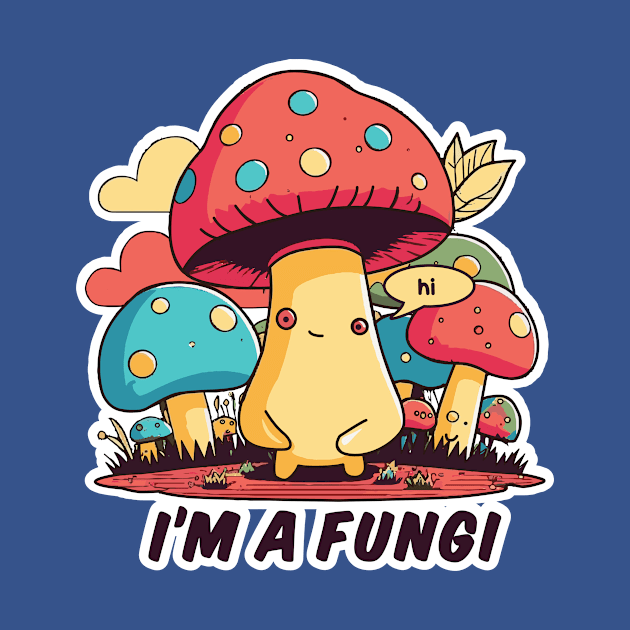 I'm A Fungi by Oh My Pun