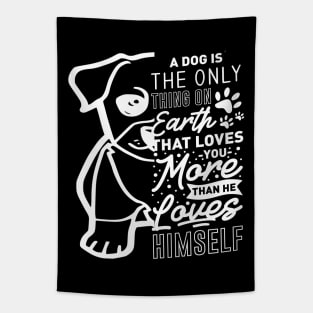 A dog is the only thing on the earth hat loves you more Tapestry