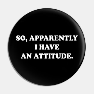 So Apparently I Have An Attitude Pin