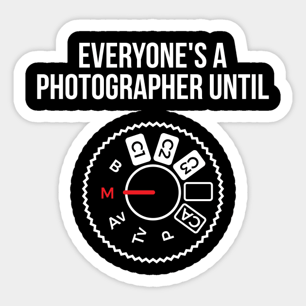 Everyone Is A Photographer Until T-Shirt Everyone Is A Photographer Until T-Shirt