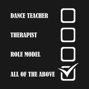 Dance Teacher Therapist Role Model All Of The Above T-Shirt