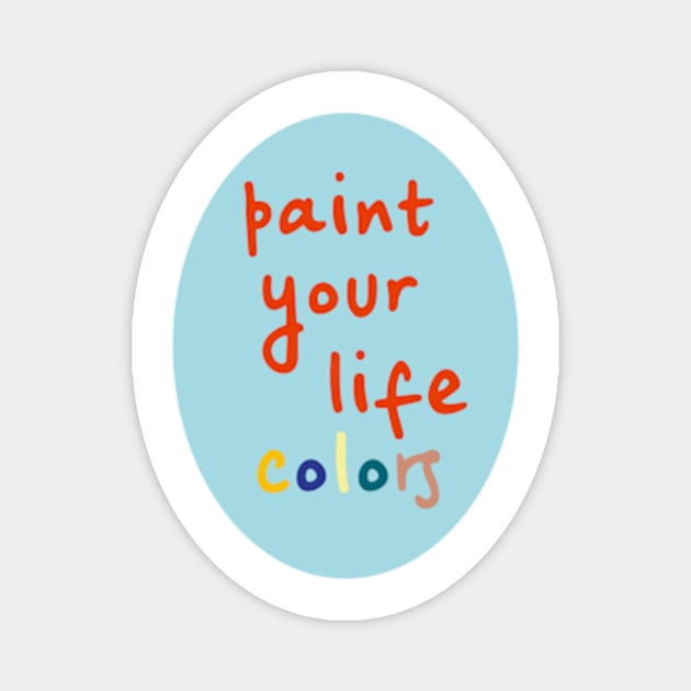 Paint your life colors quotes Magnet by 1stofjanuary