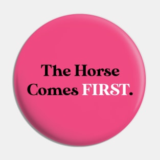 The Horse Comes FIRST. Pin