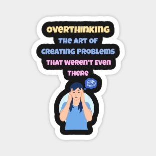 Overthinking The Art Of Creating Problems That Weren't Even There Magnet