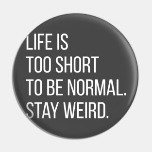 Life is too short to be normal. Pin