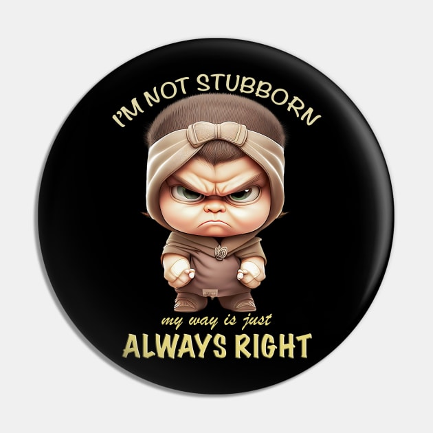 Character I'm Not Stubborn My Way Is Just Always Right Cute Adorable Funny Quote Pin by Cubebox