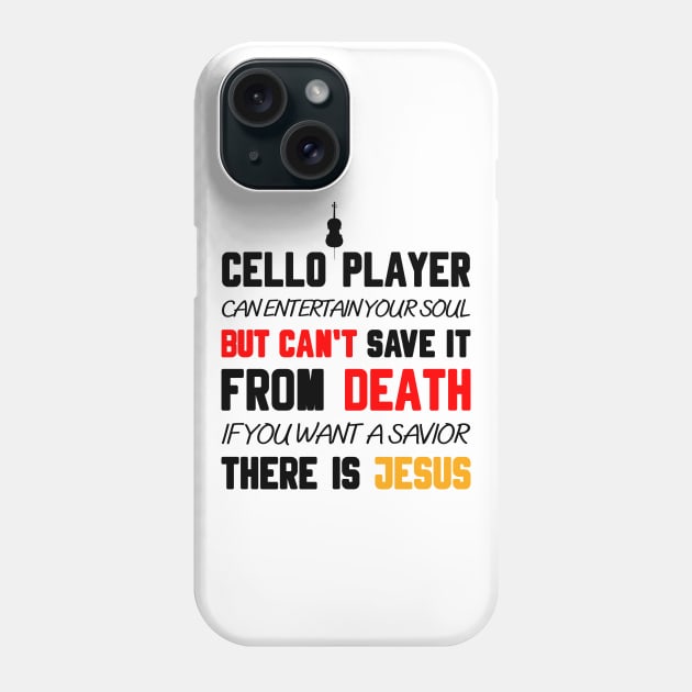 A CELLO PLAYER CAN ENTERTAIN YOUR SOUL BUT CAN'T SAVE IT FROM DEATH IF YOU WANT A SAVIOR THERE IS JESUS Phone Case by Christian ever life