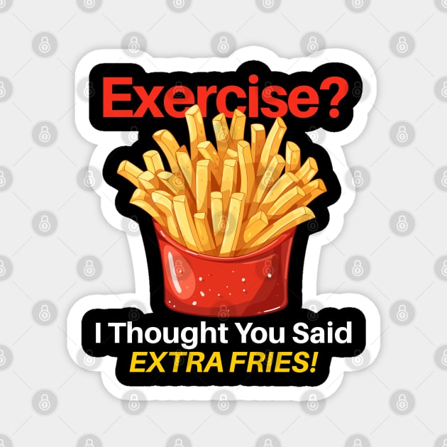 Exercise? I Thought You Said Extra Fries! Magnet by Wilcox PhotoArt