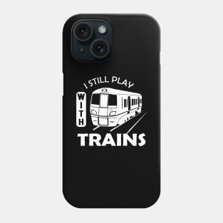 Train - I still Play with trains Phone Case