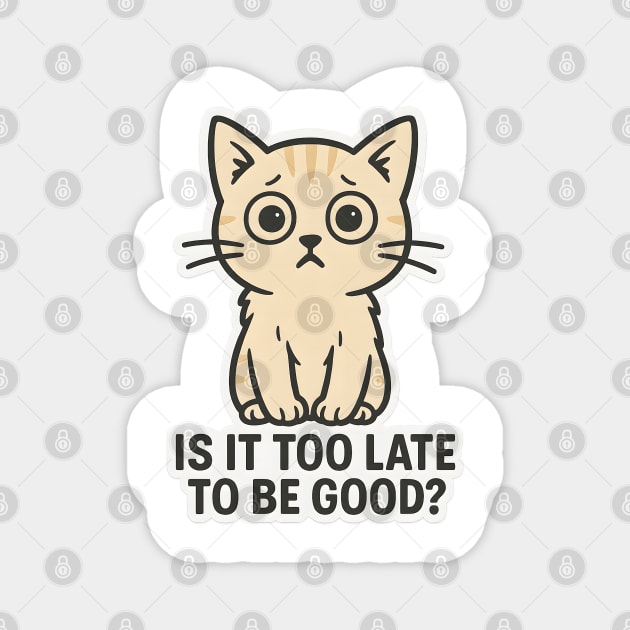 Is It Too Late to Be Good? Magnet by meowsterpaws