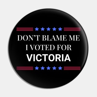 Dont Blame Me I Voted For Victoria Pin