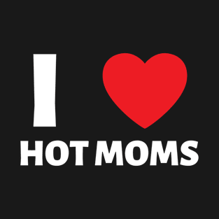 I Love Heart Hot Moms T-Shirt