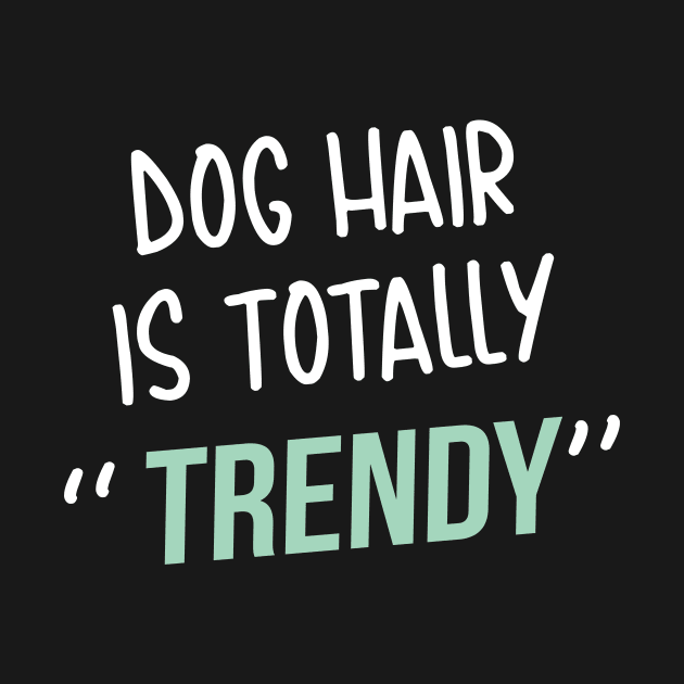 Dog lover gift  | Dog Hair is totally trendy by ElevenVoid