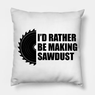 Lumberjack - I'd rather be making sawdust Pillow