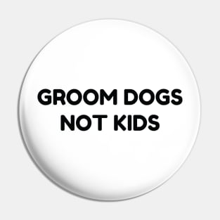 Groom Dogs Not Kids Pin