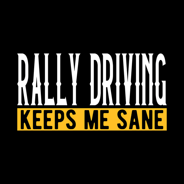 Rally Driving Keeps Me Sane I Rallycross I Rally Driving by Shirtjaeger