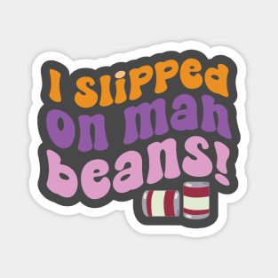 I Slipped on Mah Beans! Magnet